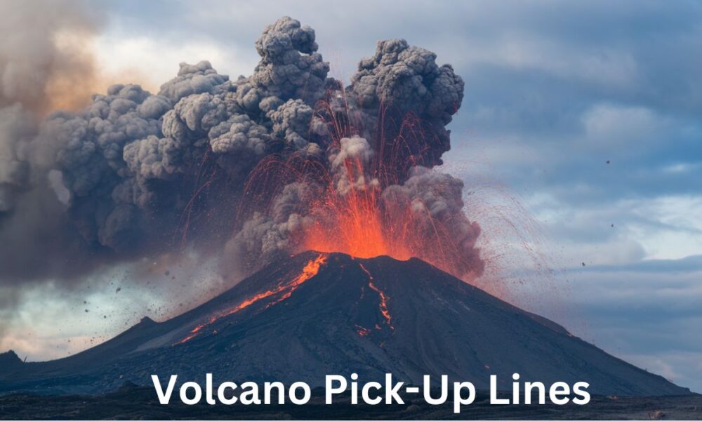 Volcano Pick-Up Lines